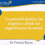 La amistad duplica las alegrías y divide . . .