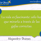 La vida es fascinante: sólo hay que mirarla a través . . .