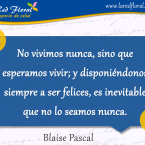 No vivimos nunca, sino que esperamos vivir. . .